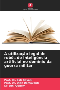 A utilização legal de robôs de inteligência artificial no domínio da guerra militar (Portuguese Edition)