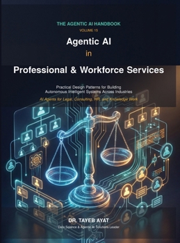 Hardcover Agentic AI in Professional & Workforce Services: A Comprehensive Hands-On Guide to Agentic AI Frameworks, Multi-Agent Reasoning, and Scalable Autonomo Book