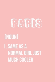 Paris Same as a normal girl just much cooler: Notebook Gift lined Journal , notebook for writing, Personalized Paris Name Gift Idea Notebook Diary: ... for Paris , Notebook for Paris 120 Pages