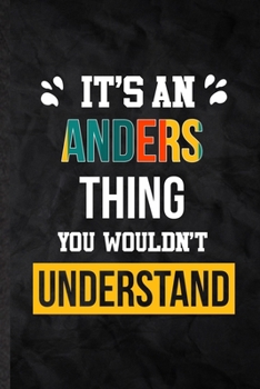 It's an Anders Thing You Wouldn't Understand: Practical Personalized Anders Lined Notebook/ Blank Journal For Favorite First Name, Inspirational ... Special Birthday Gift Idea Lovely Funny Cute