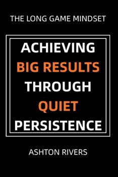 Paperback The Long Game Mindset: Achieving Big Results Through Quiet Persistence Book