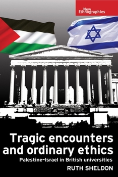 Hardcover Tragic Encounters and Ordinary Ethics: Palestine-Israel in British Universities Book