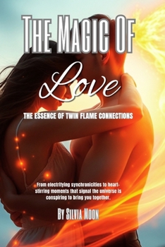The Magic of Love: The Essence of Twin Flame Connections (Twin Flame Secrets)