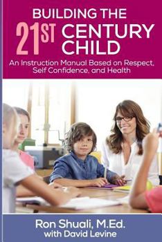 Paperback Building the 21st Century Child: An Instruction Manual Based on Respect, Self Confidence, and Health Book