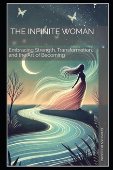 The Infinite Woman: Embracing Strength, Transformation, and the Art of Becoming (Spirituality - Philosophy - Psychology - Self Help)