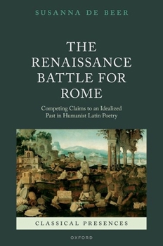 Hardcover The Renaissance Battle for Rome: Competing Claims to an Idealized Past in Humanist Latin Poetry Book