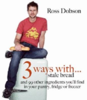 Paperback 3 Ways with: Stale Bread and 99 Other Ingredients You'll Find in Your Pantry, Fridge or Freezer (3 W Book