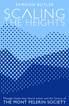 Paperback Scaling the Heights: Thoughts Leadership, Liberal Values and the History of the Mont Pelerin Society Book