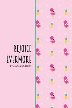 Rejoice Evermore -1 Thessalonians 5 : 16 Kjv: Flamingo Notebook with Bible Verse Cover