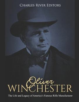 Oliver Winchester: The Life and Legacy of America’s Famous Rifle Manufacturer