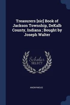 Paperback Treasurers [sic] Book of Jackson Township, DeKalb County, Indiana; Bought by Joseph Walter Book