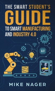 The Smart Student's Guide to Smart Manufacturing and Industry 4.0