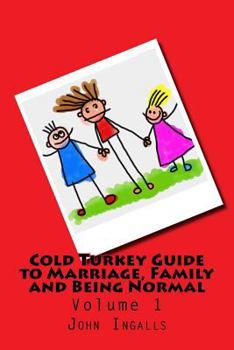 Paperback Cold Turkey Guide to Marriage, Family and Being Normal: Volume 1 Book