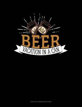 Paperback Beer Vacation in a Can: Unruled Composition Book