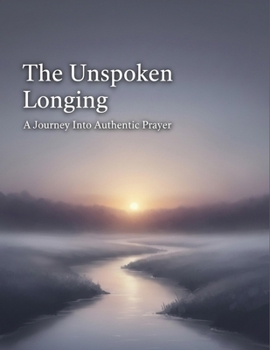 Paperback The Unspoken Longing: A Journey Into Authentic Prayer Book