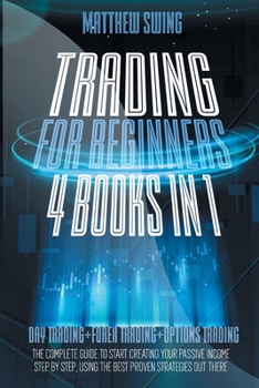 Paperback Trading for Beginners: 4 Books in One: Day Trading + Forex Trading + Options Trading The Complete Guide to Start Creating Your Passive Income Book