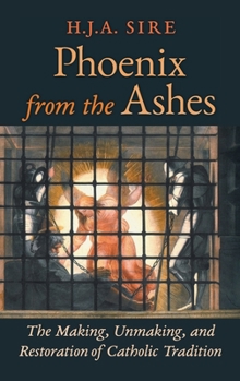 Hardcover Phoenix from the Ashes: The Making, Unmaking, and Restoration of Catholic Tradition Book