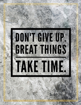 Don't give up. Great things take time.: College Ruled Marble Design 100 Pages Large Size 8.5" X 11" Inches Matte Notebook