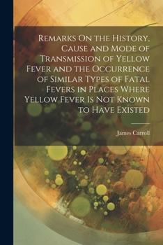 Paperback Remarks On the History, Cause and Mode of Transmission of Yellow Fever and the Occurrence of Similar Types of Fatal Fevers in Places Where Yellow Feve [German] Book
