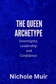 The Queen Archetype: Sovereignty, Leadership and Confidence