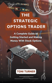 Paperback The Strategic Options Trader: A Complete Guide to Getting Started and Making Money with Stock Options Book
