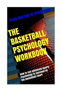 Paperback The Basketball Psychology Workbook: How to Use Sports Psychology to Succeed on the Basketball Court Book