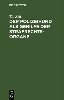 Der Polizeihund Als Gehilfe Der Strafrechtsorgane: Ein Hilfsbuch Für Staatsanwälte, Untersuchungsrichter, Verteidiger, Polizeibehörden Usw.