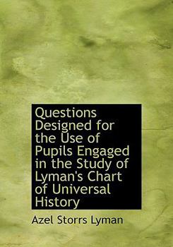 Questions Designed for the Use of Pupils Engaged in the Study of Lyman's Chart of Universal History