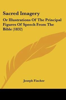 Sacred Imagery, Or, Illustrations of the Principal Figures of Speech from the Bible