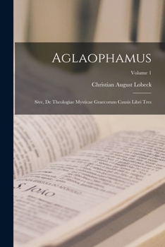 Aglaophamus: Sive, De Theologiae Mysticae Graecorum Causis Libri Tres, Volume 1