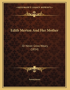 Paperback Edith Merton And Her Mother: Or Never Grow Weary (1854) Book