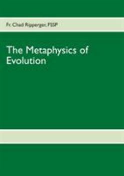 Paperback The Metaphysics of Evolution: Evolutionary Theory in Light of First Principles Book