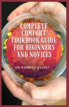 Paperback Complete Comfort Cookbook Guide For Beginners And Novices: Comfort food is any food that provides a sense of well-being, nostalgia, or comfort. Book