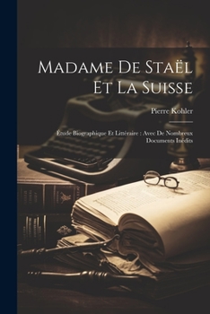 Paperback Madame De Staël Et La Suisse: Étude Biographique Et Littéraire: Avec De Nombreux Documents Inédits [French] Book