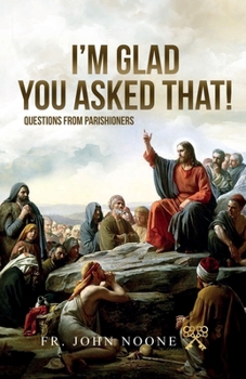 I'm Glad You Asked That!: Questions From Parishioners