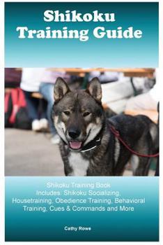 Paperback Shikoku Training Guide Shikoku Training Book Includes: Shikoku Socializing, Housetraining, Obedience Training, Behavioral Training, Cues & Commands an Book