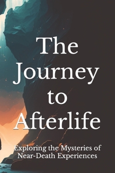 Paperback The Journey to Afterlife: Exploring the Mysteries of Near-Death Experiences Book