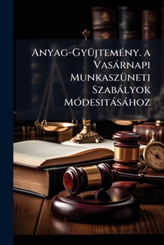 Paperback Anyag-Gyüjtemény. a Vasárnapi Munkaszüneti Szabályok Módesitásához [Hungarian] Book