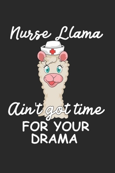 Paperback Nurse Llama Ain'T Got Time For Your Drama Notebook - Nurse Llama Journal Planner Assistant: Physician Student Organizer For Men Women Kids Blank Book