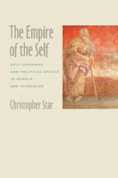 Hardcover The Empire of the Self: Self-Command and Political Speech in Seneca and Petronius Book