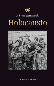 Paperback A Breve História do Holocausto: A ascensão do anti-semitismo na Alemanha nazista, Auschwitz e o genocídio de Hitler sobre o povo judeu alimentado pelo [Portuguese] Book