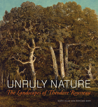 Hardcover Unruly Nature: The Landscapes of Théodore Rousseau Book