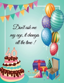 Paperback Don't ask me my age, it changes all the time ! - 40: 40th birthday party guest book