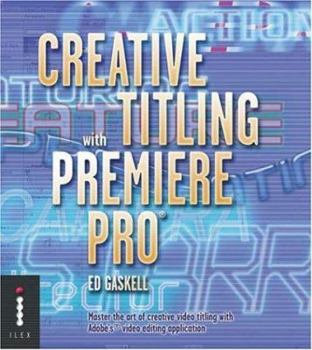 Paperback Creative Titling With Premiere Pro : Master the Art of Creative Video Titling With Adobe's Video-Editing Application Book