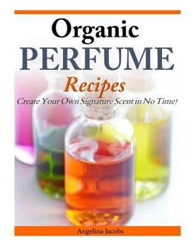 Paperback Organic Perfume Recipes: Create Your Own Signature Scent in no time! Book