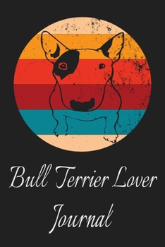 Bull Terrier Lover Journal: Animal Lovers Gift. Pretty Lined Notebook & Diary For Writing And Note Taking For Your Special Day.(120 Blank Lined Pages - 6x9 Inches)