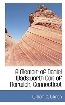 Paperback A Memoir of Daniel Wadsworth Coit of Norwich, Connecticut Book