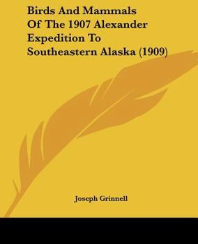 Paperback Birds And Mammals Of The 1907 Alexander Expedition To Southeastern Alaska (1909) Book