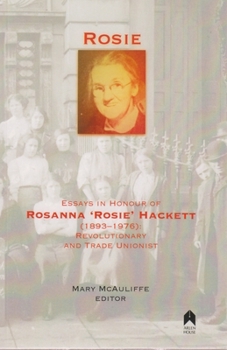 Paperback Rosie: Essays in Honour of Rosanna 'rosie' Hackett (1893-1976): Revolutionary and Trade Unionist Book