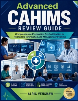 Paperback Advanced CAHIMS Review Guide: Comprehensive Preparation for Certification in Healthcare Information and Management Systems Book